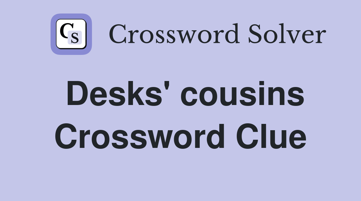 Desks' cousins Crossword Clue Answers Crossword Solver